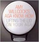 Amy Willcock's Aga Know-How: Lifting the Lid on Your Aga
