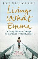 Living Without Emma: A Young Mother's Courage Remembered by Her Husband
