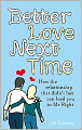 Better Love Next Time: How the Relationship That Didn't Last Can Lead You to MR Right