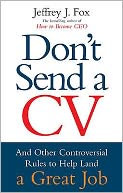 Don't Send a CV: And Other Controversial Rules to Help Land a Great Job