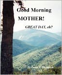 GOOD MORNING, MOTHER! GREAT DAY, EH?
