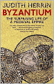 Byzantium: The Surprising Life of a Medieval Empire