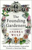 The Founding Gardeners: How the Revolutionary Generation Created an American Eden