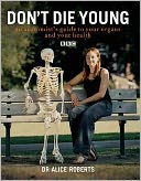 Don't Die Young : An Anatomist's Guide to Your Organs and Your Health