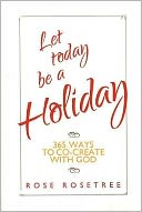 Let Today Be a Holiday: 365 Ways to Co-Create with God