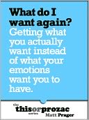 What Do I Want Again?: Getting What You Actually Want Instead Of What Your Emotions Want You To Have