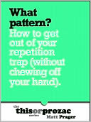 What Pattern?: How To Get Out Of Your Repetition Trap (Without Chewing Off Your Hand)