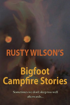 Rusty Wilson's Bigfoot Campfire Stories