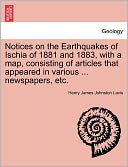 Notices on the Earthquakes of Ischia of 1881 and 1883, with a Map, Consisting of Articles That Appeared in Various ... Newspapers, Etc.
