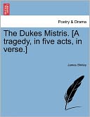 The Dukes Mistris. [A Tragedy, In Five Acts, In Verse.]