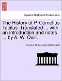 The History Of P. Cornelius Tacitus. Translated ... With An Introduction And Notes ... By A. W. Quill.