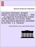 Jerusalem Illustrated. (English edition, revised and enlarged.) ... With ... an appendix illustrating the models of Herr Baurath von Schick, Ritter, with descriptive letterpress, translated by the Rev. J. E. Hanauer.