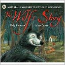 The Wolf's Story : What Really Happened to Little Red Riding Hood