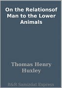 On the Relationsof Man to the Lower Animals