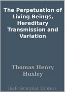 The Perpetuation of Living Beings, Hereditary Transmission and Variation