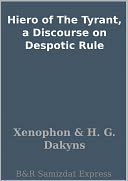 Hiero of The Tyrant, a Discourse on Despotic Rule
