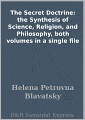 The Secret Doctrine: the Synthesis of Science, Religion, and Philosophy, both volumes in a single file
