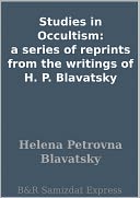 Studies in Occultism: a series of reprints from the writings of H. P. Blavatsky
