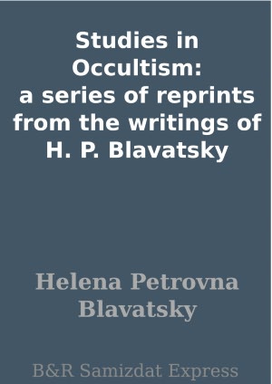 Studies in Occultism: a series of reprints from the writings of H. P. Blavatsky