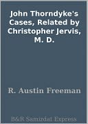 John Thorndyke's Cases, Related by Christopher Jervis, M. D.