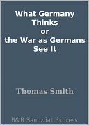 What Germany Thinks or the War as Germans See It