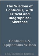 The Wisdom of Confucius, with Critical and Biographical Sketches