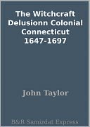 The Witchcraft Delusionn Colonial Connecticut 1647-1697