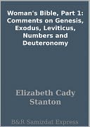 Woman's Bible, Part 1: Comments on Genesis, Exodus, Leviticus, Numbers and Deuteronomy