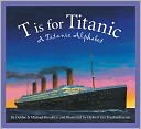T is for Titanic: A Titanic Alphabet