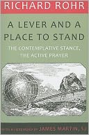 Lever and a Place to Stand, A: The Contemplative Stance, the Active Prayer