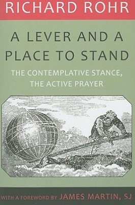 Lever and a Place to Stand, A: The Contemplative Stance, the Active Prayer