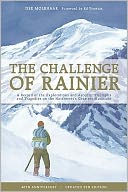 The Challenge of Rainier: A Record of the Explorations and Ascents, Triumphs and Tragedies on the Northwest's Greatest Mountains