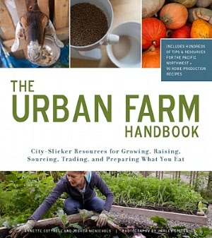 The Urban Farm Handbook: City-Slicker Resources for Growing, Raising, Sourcing, Trading, and Preparing What You Eat