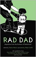 Rad Dad: Dispatches from the Frontiers of Fatherhood
