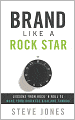 Brand Like a Rockstar: Using Rock 'n' Roll to Make Your Business Famous