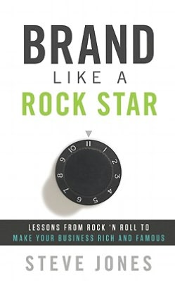 Brand Like a Rockstar: Using Rock 'n' Roll to Make Your Business Famous