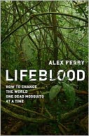 Lifeblood: How to Change the World One Dead Mosquito at a Time