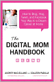 The Digital Mom Handbook: How to Blog, Vlog, Tweet, and Facebook Your Way to a Dream Career at Home