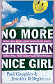 No More Christian Nice Girl: When Just Being Nice--Instead of Good--Hurts You, Your Family, and Your Friends