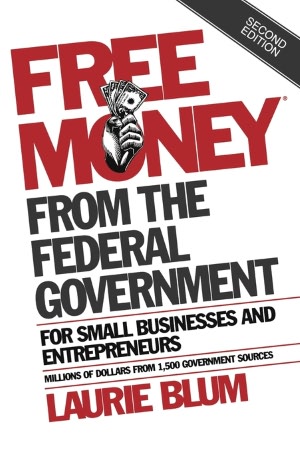Free Money from the Federal Government: For Small Businesses and Entrepreneurs