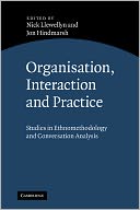Organisation, Interaction and Practice: Studies of Ethnomethodology and Conversation Analysis