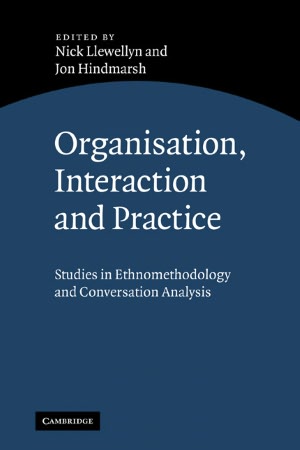 Organisation, Interaction and Practice: Studies of Ethnomethodology and Conversation Analysis