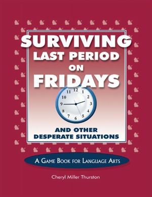 Surviving Last Period on Fridays and Other Desperate Situations: A Game Book for Language Arts