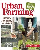 Urban Farming: Sustainable City Living in Your Backyard, in Your Community, and in the World