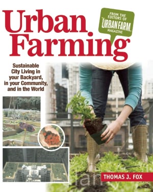 Urban Farming: Sustainable City Living in Your Backyard, in Your Community, and in the World