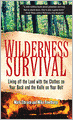 Wilderness Survival: Living Off the Land with the Clothes on Your Back and the Knife on Your Belt