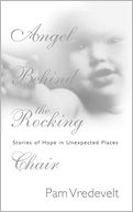 Angel Behind the Rocking Chair: Stories of Hope in Unexpected Places