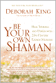 Be Your Own Shaman: Heal Yourself and Others with 21st-Century Energy Medicine