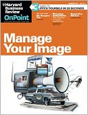 Harvard Business Review: OnPoint Executive Edition: Manage Your Image