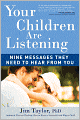 Your Children Are Listening: Nine Messages They Need to Hear from You
